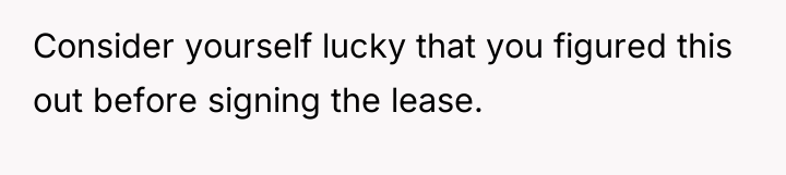 Consider yourself lucky that you figured this out before signing...
