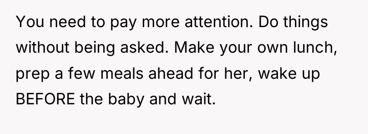 You need to pay more attention. Do things without being...