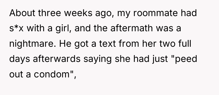 About three weeks ago, my roommate had s*x with a...