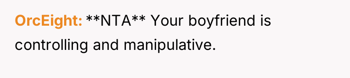 OrcEight **NTA** Your boyfriend is controlling and manipulative.