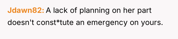 Jdawn82 A lack of planning on her part doesn't const*tute...