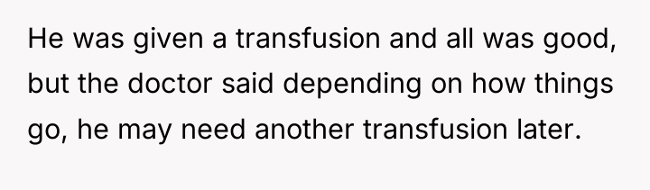 He was given a transfusion and all was good, but...