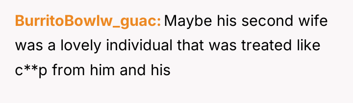 BurritoBowlw_guac Maybe his second wife was a lovely individual that...