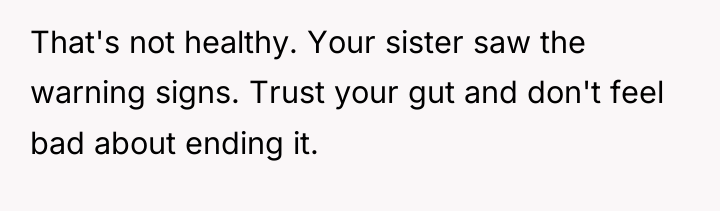 That's not healthy. Your sister saw the warning signs. Trust...