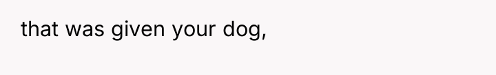 that was given your dog,