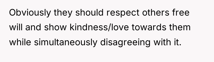 Obviously they should respect others free will and show kindness/love...