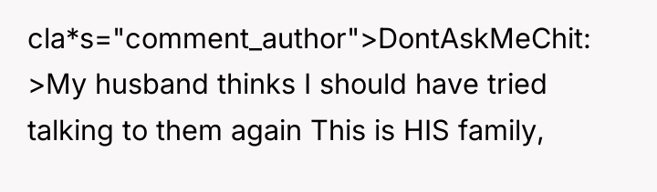 cla*s="comment_author">DontAskMeChit: >My husband thinks I should have tried talking to...