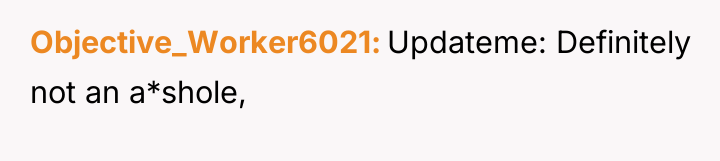 Objective_Worker6021 Updateme: Definitely not an a*shole,