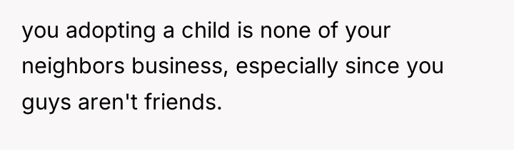you adopting a child is none of your neighbors business,...