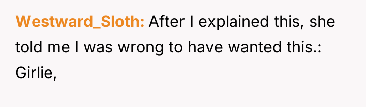 Westward_Sloth After I explained this, she told me I was...
