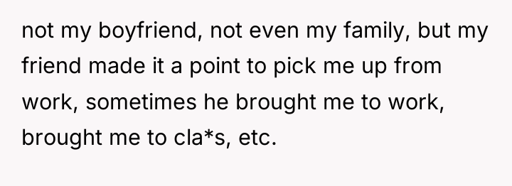 not my boyfriend, not even my family, but my friend...
