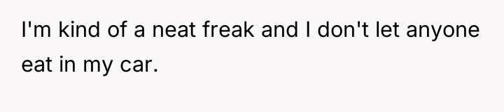I'm kind of a neat freak and I don't let...
