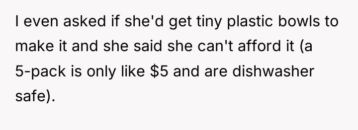 I even asked if she'd get tiny plastic bowls to...