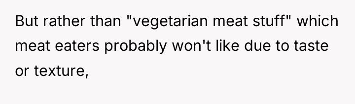 But rather than "vegetarian meat stuff" which meat eaters probably...