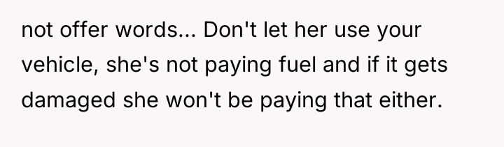 not offer words... Don't let her use your vehicle, she's...