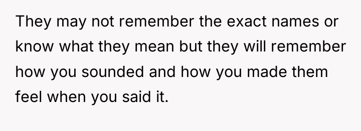 They may not remember the exact names or know what...