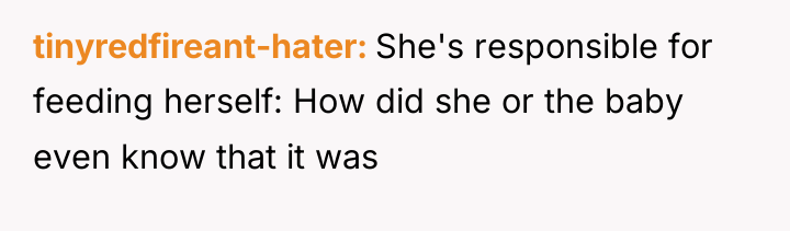 tinyredfireant-hater She's responsible for feeding herself: How did she or...
