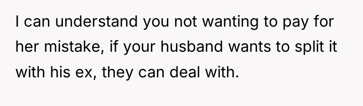 I can understand you not wanting to pay for her...