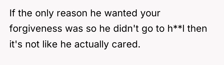 If the only reason he wanted your forgiveness was so...