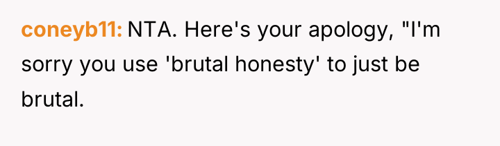 coneyb11 NTA. Here's your apology, "I'm sorry you use 'brutal...