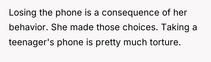 Losing the phone is a consequence of her behavior. She...