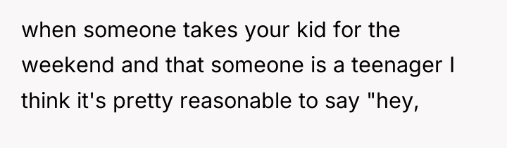 when someone takes your kid for the weekend and that...