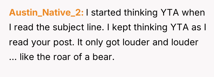 Austin_Native_2 I started thinking YTA when I read the subject...