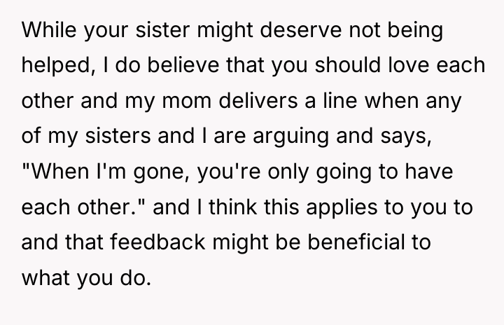 While your sister might deserve not being helped, I do...