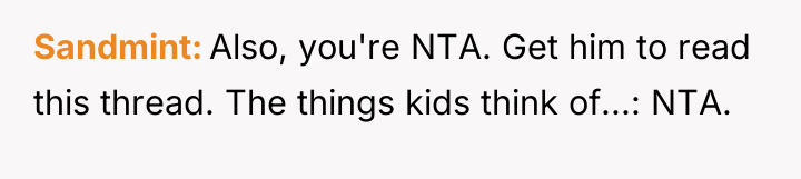 Sandmint Also, you're NTA. Get him to read this thread....
