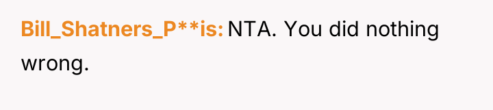 Bill_Shatners_P**is NTA. You did nothing wrong.