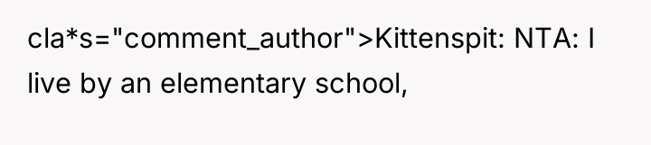 cla*s="comment_author">Kittenspit: NTA: I live by an elementary school,