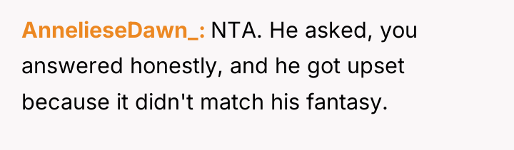 AnnelieseDawn_ NTA. He asked, you answered honestly, and he got...