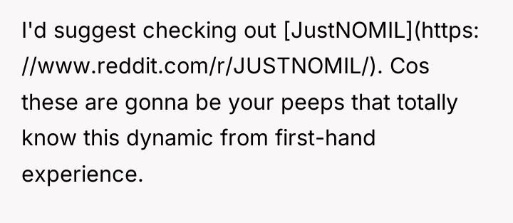 I'd suggest checking out [JustNOMIL](https: //www.reddit.com/r/JUSTNOMIL/). Cos these are gonna...