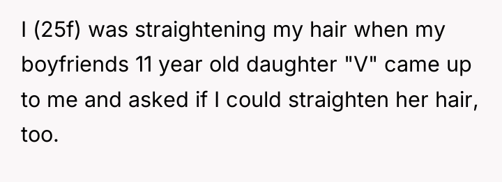 I (25f) was straightening my hair when my boyfriends 11...