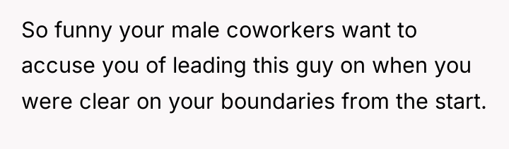 So funny your male coworkers want to accuse you of...
