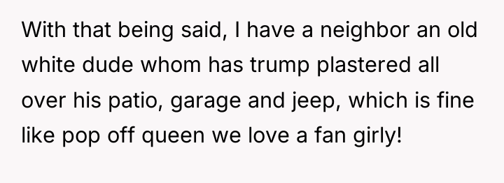 With that being said, I have a neighbor an old...