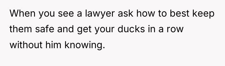 When you see a lawyer ask how to best keep...