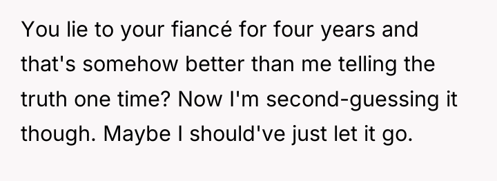 You lie to your fiancé for four years and that's...