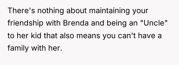 There's nothing about maintaining your friendship with Brenda and being...