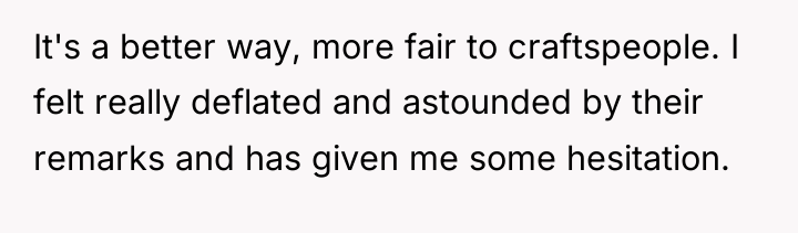 It's a better way, more fair to craftspeople. I felt...