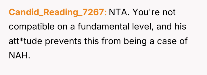 Candid_Reading_7267 NTA. You're not compatible on a fundamental level, and...