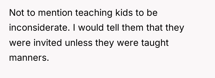 Not to mention teaching kids to be inconsiderate. I would...