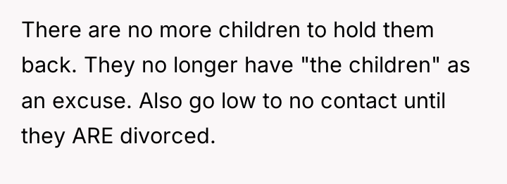 There are no more children to hold them back. They...
