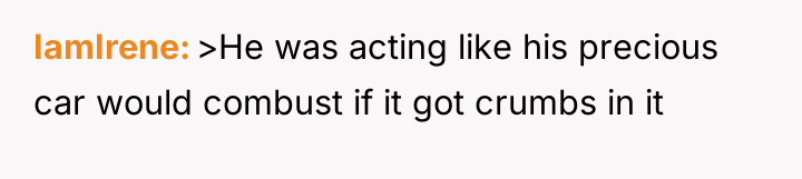 IamIrene >He was acting like his precious car would combust...