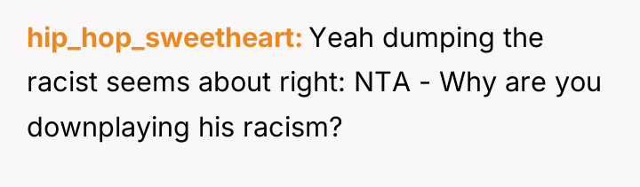 hip_hop_sweetheart Yeah dumping the racist seems about right: NTA -...