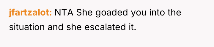 jfartzalot NTA She goaded you into the situation and she...