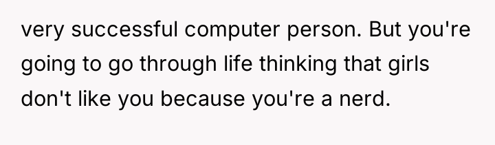 very successful computer person. But you're going to go through...
