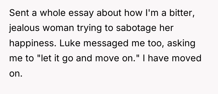 Sent a whole essay about how I'm a bitter, jealous...