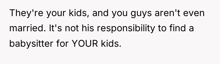 They're your kids, and you guys aren't even married. It's...