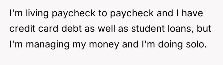 I'm living paycheck to paycheck and I have credit card...
